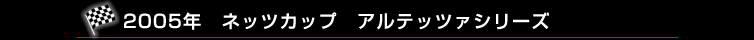 2005年　ネッツカップ　アルテッツァシリーズ